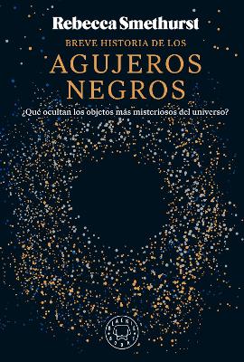 Breve historia de los agujeros negros / A Brief History of Black Holes: and Why Nearly Everything You Know About Them Is Wrong