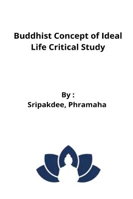 Buddhist Concept of Ideal Life Critical Study