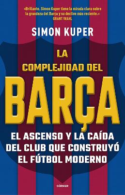 La complejidad del Barca / The Barcelona Complex: Lionel Messi and the Making An d Unmaking of the World's Greatest Soccer Club
