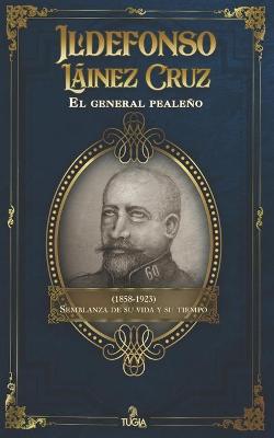 Ildefonso Lainez Cruz. El general pealeno (1858-1923)