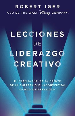 Lecciones de liderazgo creativo. Lecciones aprendidas como CEO de Walt Disney Co mpany por 15 anos / The Ride of a Lifetime