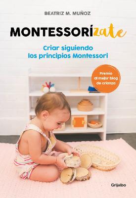 Montessorizate: Criar siguiendo los principios Montessori / Montesorrize your children's upbringing