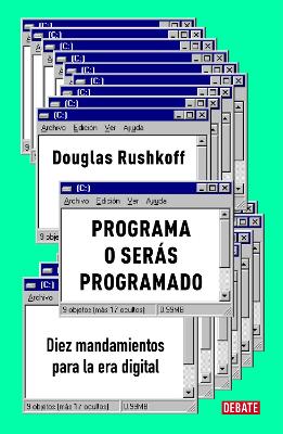 Programa o seras programado: Diez mandamientos para la era digital / Program or Be Programmed: Ten Commands for a Digital Age