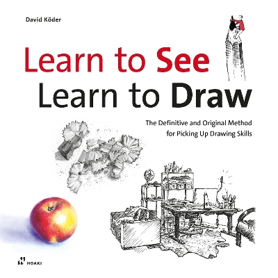 Learn to See, Learn to Draw: The Definitive and Original Method for Picking Up Drawing Skills