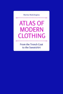 Atlas of Modern Clothing: From the Trench Coat to the Sweatshirt