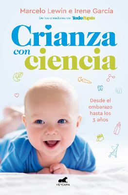 Crianza con ciencia: Desde el embarazo hasta los 3 anos / Parenting with Science : From Pregnancy to 3 Years of Age