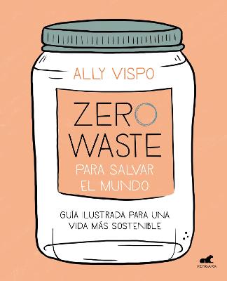 Zero waste para salvar el mundo: Guia ilustrada para una vida sostenible / Zero Waste to Save the Planet