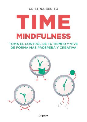 Time mindfulness: Toma el control de tu tiempo y vive de forma mas prospera y creativa / Time Mindfulness: Take Control of Your Time and Live in a More&