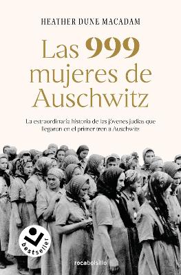 Las 999 mujeres de Auschwitz: La extraordinaria historia de las jovenes judias q ue llegaron en el primer tren a Auschwitz / 999: The Extraordinary Young Wome