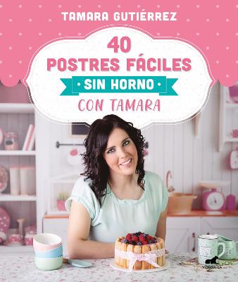 40 postres faciles sin horno con Tamara / 40 Easy Oven-Free Desserts with Tamara