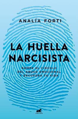 La huella narcisista: Rompe el circulo del abuso emocional y recupera tu vida / The Narcissistic Mark: Break the Cycle of Emotional Abuse and Get Your Life Bac