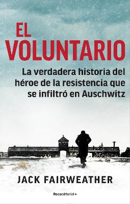 El voluntario: La verdadera historia del heroe de la resistencia que se infiltro  en Auschwitz / The Volunteer