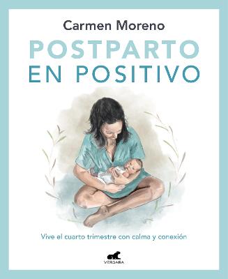 Postparto en positivo: Vive el cuarto trimestre con calma y conexion / Positive Postpartum: Enjoy the Fourth Trimester Calm and Connected