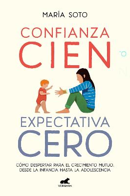 Confianza cien, expectativa cero: Como despertar para el crecimiento mutuo, desd e la infancia hasta la adolescencia / Full Trust, No Expectations