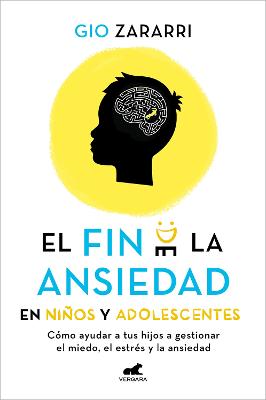 Fin de la ansiedad en ninos y adolescentes. Como ayudar a tus hijos a gestionar los miedos, el estres y la ansiedad / The End of Anxiety in Children and Teen