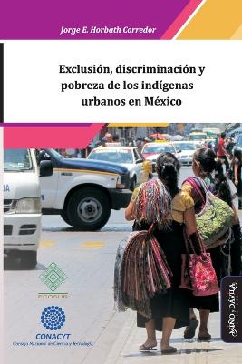 Exclusion, discriminacion y pobreza de los indigenas urbanos en Mexico