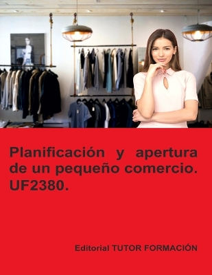 Planificacion y apertura de un pequeno comercio. UF2380. Ed. 2022.