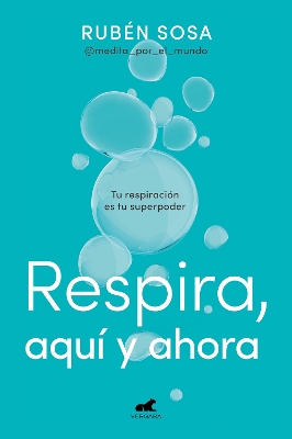 Respira aqui y ahora: Tu respiracion es tu superpoder / Breathe Here and Now. Br eathing Is Your Superpower