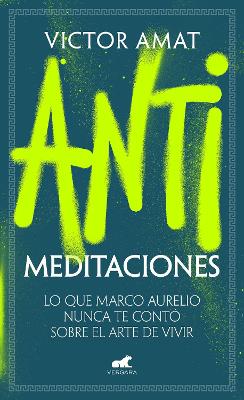 Antimeditaciones: Lo que Marco Aurelio nunca te conto sobre el arte de vivir / A nti-Meditations