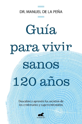 Guia para vivir sanos 120 anos: Descubre y aprende los secretos de los  centenar ios y supercentenarios / Guide to Living Healthily for 120 Years