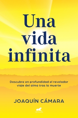 Una vida infinita. El revelador viaje del alma tras la muerte / An Infinite Life: Discover in Depth the Revealing Journey of the Soul After Death