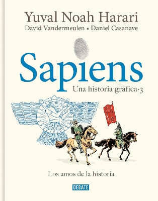 Sapiens. Una historia grafica 3: Los amos de la historia / Sapiens. A Graphic Hi story 3: The Masters of History