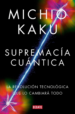 Supremacia cuantica: La revolucion tecnologica que lo cambiara todo / Quantum Su premacy: How the Quantum Co mputer Revolution Will Change Everything