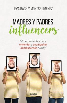 Madres y padres influencers: 50 herramientas para entender y acompanar adolescentes de hoy / Influencer Moms and Dads