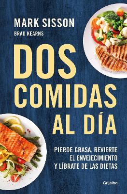 Dos comidas al dia: Pierde grasa, revierte el envejecimiento y librate de las dietas/ Two Meals a Day: The Simple, Sustainable Strategy to Lose Fat, Reverse