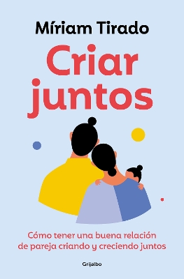 Criar juntos: Como tener una buena relacion de pareja criando y creciendo juntos  / Raising Kids Together