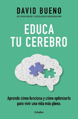 Educa tu cerebro: Aprende como funciona y como optimizarlo para vivir una vida m as plena / Train Your Brain: Learn How It Works and How to Optimize