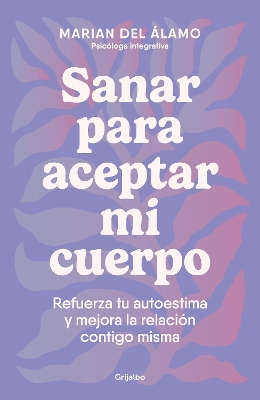 Sanar para aceptar mi cuerpo: Refuerza tu autoestima y mejora la relacion contig o misma / Heal to Accept My Body