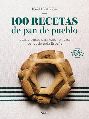 100 Recetas de pan de pueblo: Ideas y trucos para hacer en casa panes de toda Es pana / 100 Recipes for Town Bread