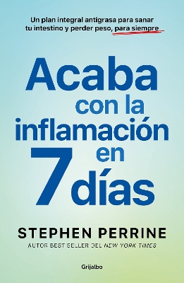 Acaba con la inflamacion en 7 dias: Un plan integral antigrasa para sanar t u in testino y perder peso, para siempre / The Full-Body Fat Fix