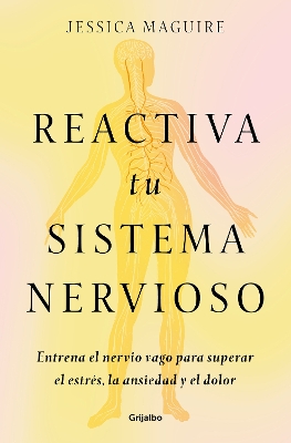 Reactiva tu sistema nervioso: Entrena el nervio vago para superar el estres, la ansiedad y el dolor / The Nervous System Reset