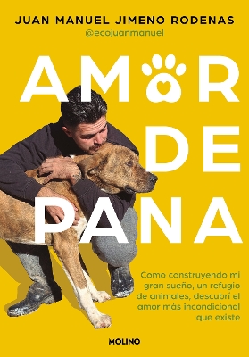 Amor de pana: Como construyendo mi gran sueno, un refugio de animales, descubri el amor mas incondicional que existe / Unconditional Love