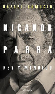 Nicanor Parra, rey y mendigo / Nicanor Parra. King and Beggar