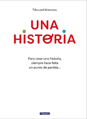 Una historia: Para crear una historia, siempre hace falta un punto de partida...  / A Story. To Write a Story, You Always Need a Starting Point