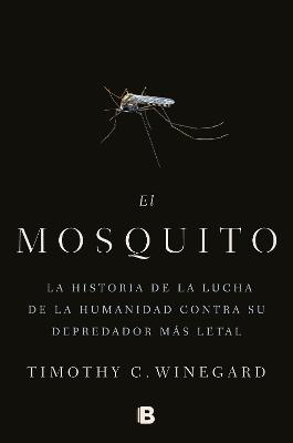 El mosquitoLa historia de la lucha de la humanidad contra su depredador mas letal / The Mosquito: A human History of Our Deadliest Predator