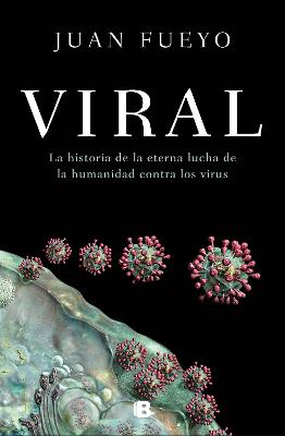 Viral: La historia de la eterna lucha de la humanidad contra los virus / Viral: The Story of Humanity's Eternal Struggle Against Viruses