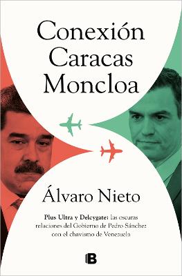 Conexion Caracas-Moncloa: Plus Ultra y Delcygate: las oscuras relaciones del Gob ierno de Pedro Sanchez con el Chavismo Venezolano / Caracas- Connection