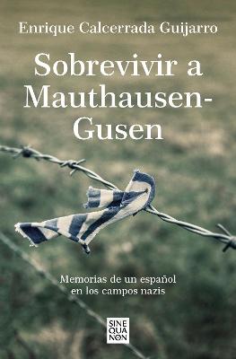 Sobrevivir a Mauthausen-Gusen: Memorias de un espanol en los campos nazis / Surv iving Mauthausen-Gusen. Memoirs of a Spaniard in the Nazi Concentration Camps