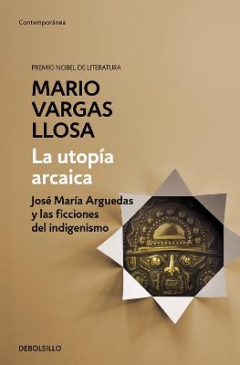 La utopia arcaica: Jose Maria Arguedas y las ficciones del indigenismo / The Arc haic Utopia. Jose Maria Arguedas and the Indigenists Fiction