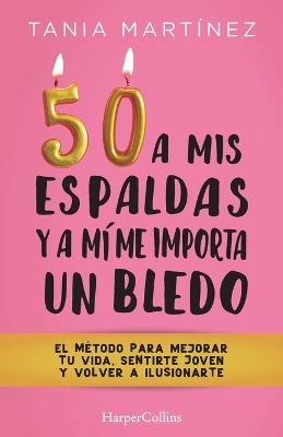 50 a mis espaldas y a mi me importa un bledo