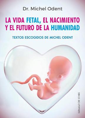 Vida Fetal, El Nacimiento Y El Futuro de la Humanidad, La