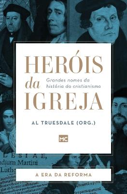 Herois da Igreja - Vol. 3 - A Era da Reforma