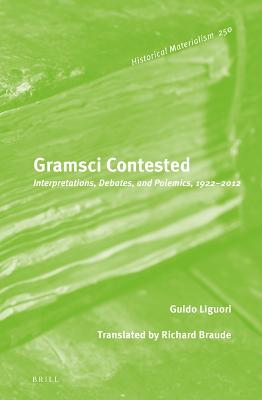 Gramsci Contested: Interpretations, Debates, and Polemics, 1922--2012