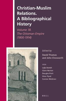 Christian-Muslim Relations. A Bibliographical History Volume 18. The Ottoman Empire (1800-1914)