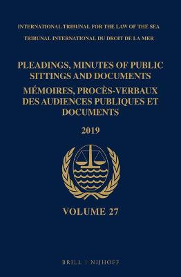 Pleadings, Minutes of Public Sittings and Documents / Memoires, proces-verbaux des audiences publiques et documents, Volume 27 (2019)