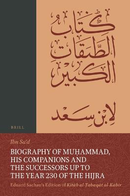 Biography of Muhammad, His Companions and the Successors up to the Year 230 of the Hijra: Eduard Sachau's Edition of Kitab al-Tabaqat al-Kabir